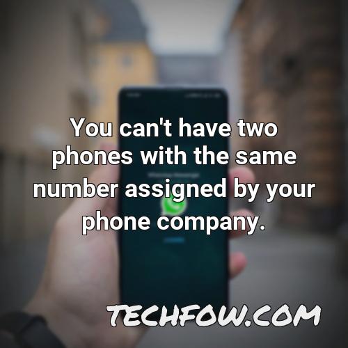 you can t have two phones with the same number assigned by your phone company