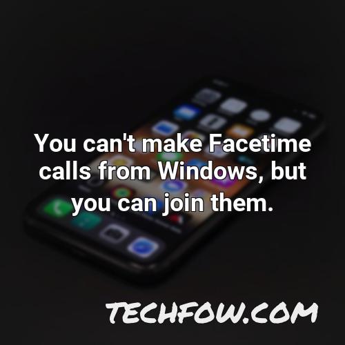 you can t make facetime calls from windows but you can join them