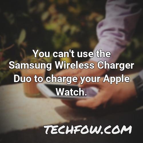 you can t use the samsung wireless charger duo to charge your apple watch 1