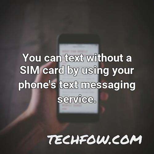 you can text without a sim card by using your phone s text messaging service