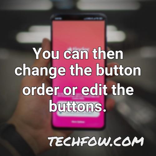 you can then change the button order or edit the buttons