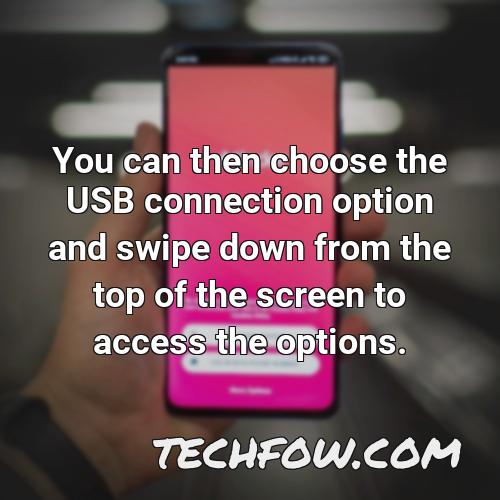 you can then choose the usb connection option and swipe down from the top of the screen to access the options