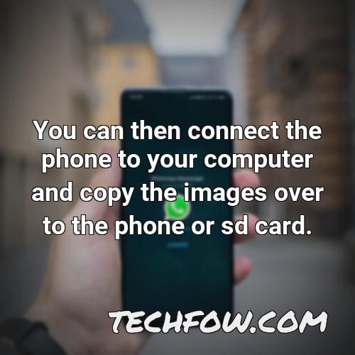 you can then connect the phone to your computer and copy the images over to the phone or sd card