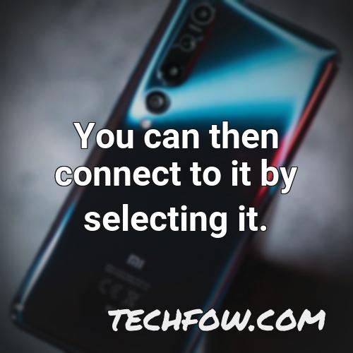 you can then connect to it by selecting it