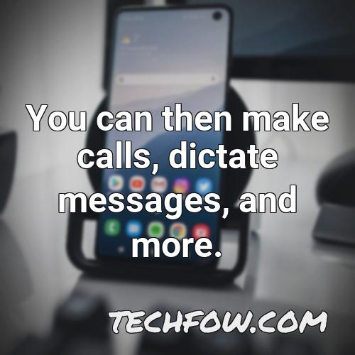 you can then make calls dictate messages and more