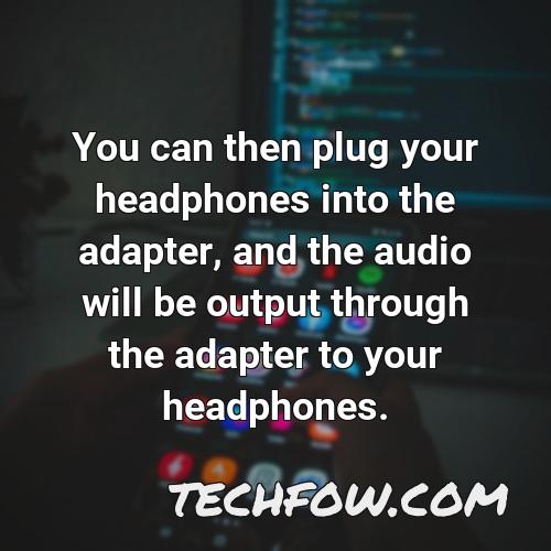 you can then plug your headphones into the adapter and the audio will be output through the adapter to your headphones