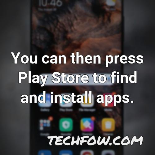 you can then press play store to find and install apps