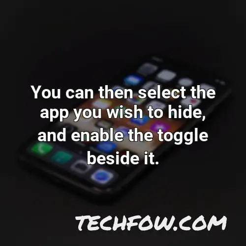 you can then select the app you wish to hide and enable the toggle beside it