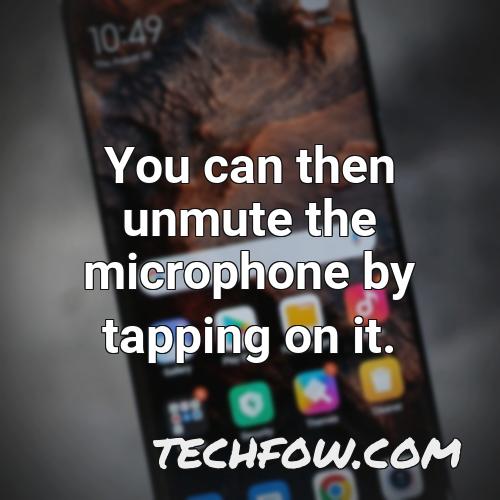 you can then unmute the microphone by tapping on it