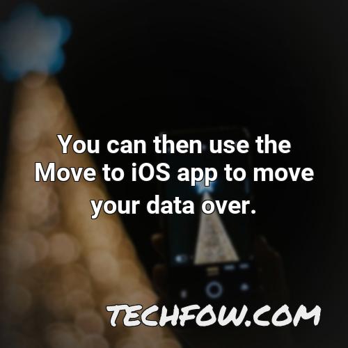 you can then use the move to ios app to move your data over