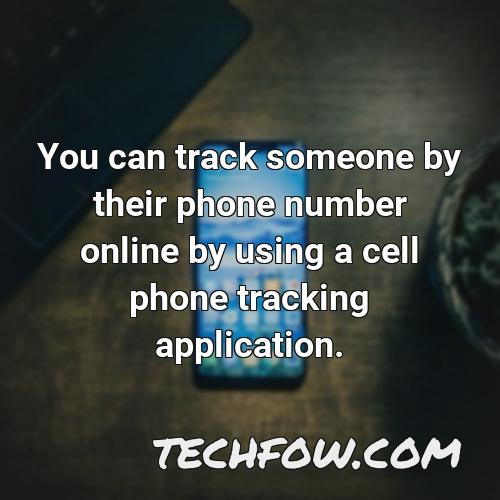 you can track someone by their phone number online by using a cell phone tracking application