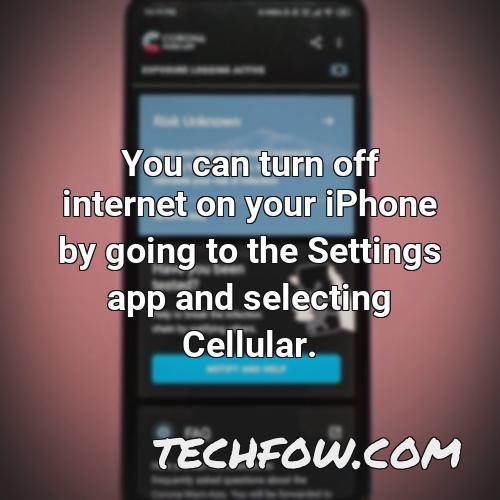 you can turn off internet on your iphone by going to the settings app and selecting cellular