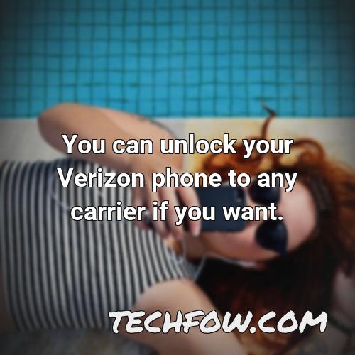 you can unlock your verizon phone to any carrier if you want