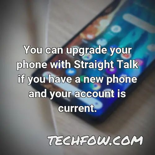 you can upgrade your phone with straight talk if you have a new phone and your account is current