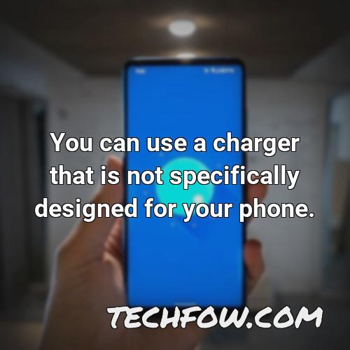you can use a charger that is not specifically designed for your phone