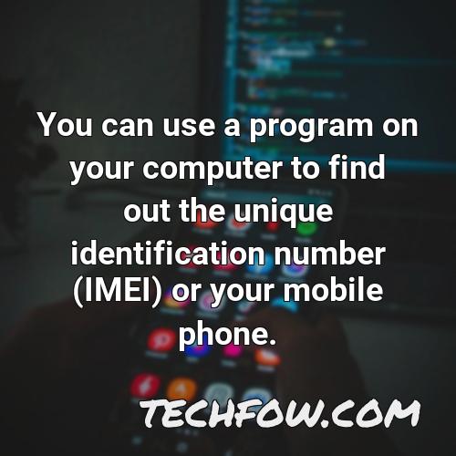 you can use a program on your computer to find out the unique identification number imei or your mobile phone