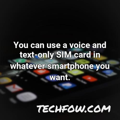 you can use a voice and text only sim card in whatever smartphone you want