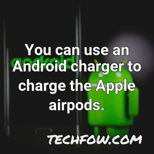 you can use an android charger to charge the apple airpods