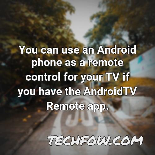 you can use an android phone as a remote control for your tv if you have the androidtv remote app
