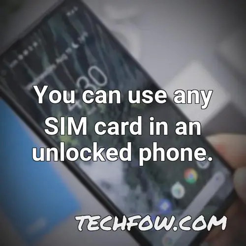 you can use any sim card in an unlocked phone