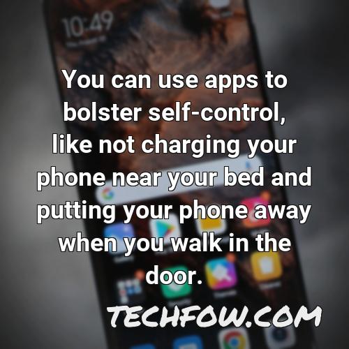 you can use apps to bolster self control like not charging your phone near your bed and putting your phone away when you walk in the door