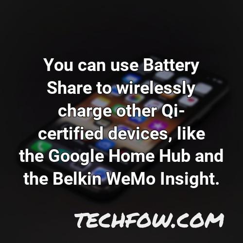 you can use battery share to wirelessly charge other qi certified devices like the google home hub and the belkin wemo insight
