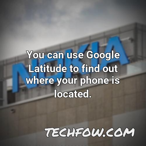 you can use google latitude to find out where your phone is located