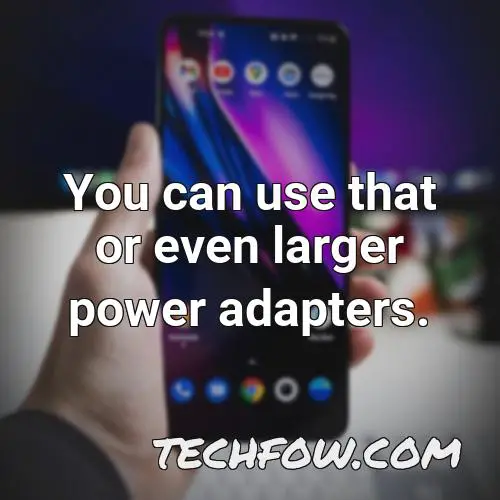 you can use that or even larger power adapters