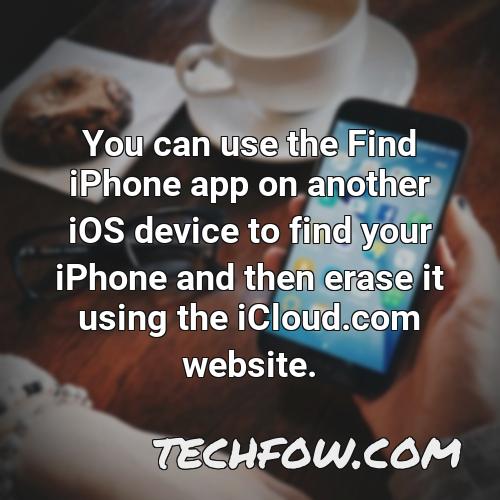 you can use the find iphone app on another ios device to find your iphone and then erase it using the icloud com website