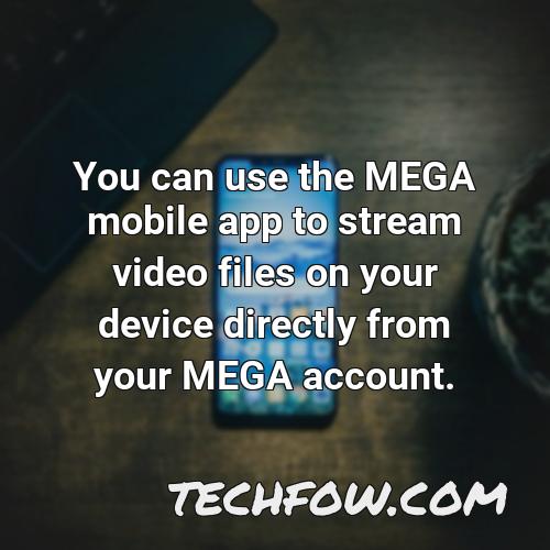 you can use the mega mobile app to stream video files on your device directly from your mega account