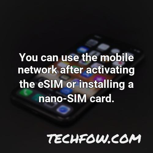 you can use the mobile network after activating the esim or installing a nano sim card