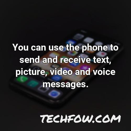 you can use the phone to send and receive text picture video and voice messages