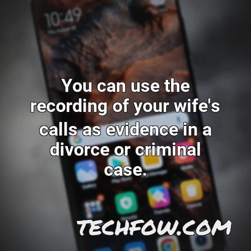 you can use the recording of your wife s calls as evidence in a divorce or criminal case