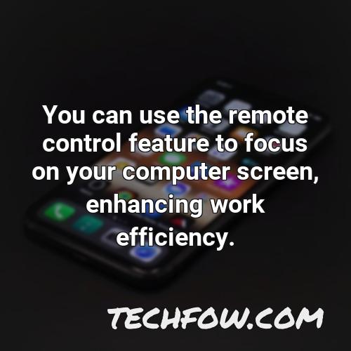 you can use the remote control feature to focus on your computer screen enhancing work efficiency