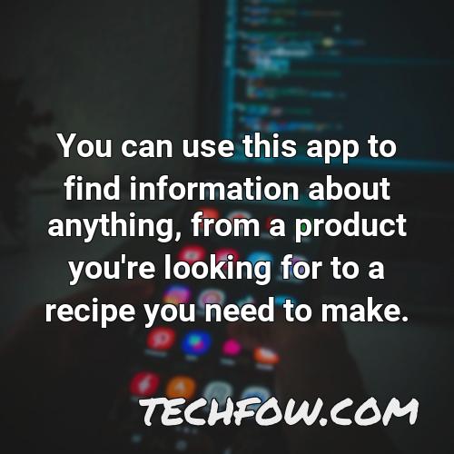 you can use this app to find information about anything from a product you re looking for to a recipe you need to make