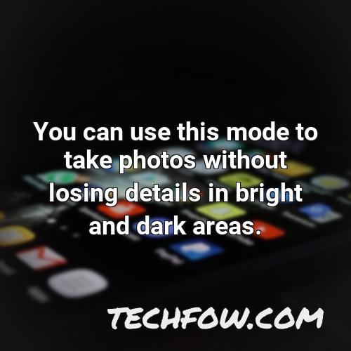 you can use this mode to take photos without losing details in bright and dark areas