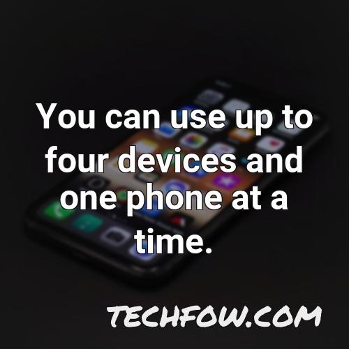 you can use up to four devices and one phone at a time