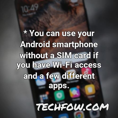 you can use your android smartphone without a sim card if you have wi fi access and a few different apps