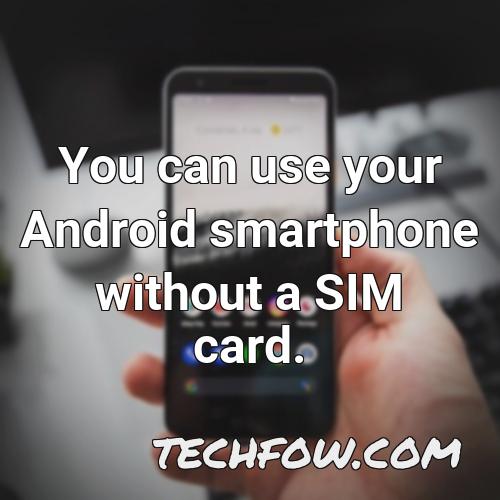 you can use your android smartphone without a sim card