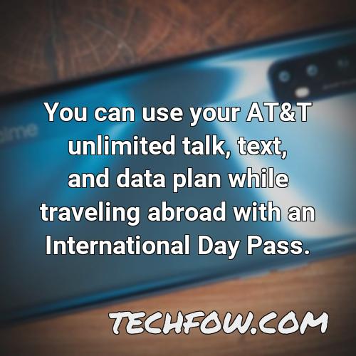 you can use your at t unlimited talk text and data plan while traveling abroad with an international day pass