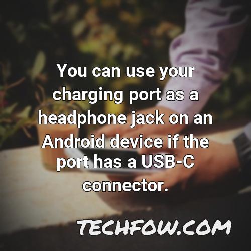 you can use your charging port as a headphone jack on an android device if the port has a usb c connector