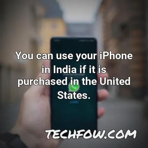 you can use your iphone in india if it is purchased in the united states