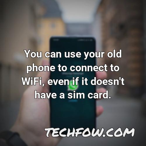 you can use your old phone to connect to wifi even if it doesn t have a sim card