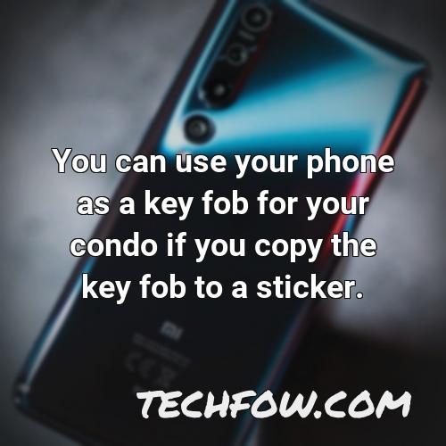 you can use your phone as a key fob for your condo if you copy the key fob to a sticker