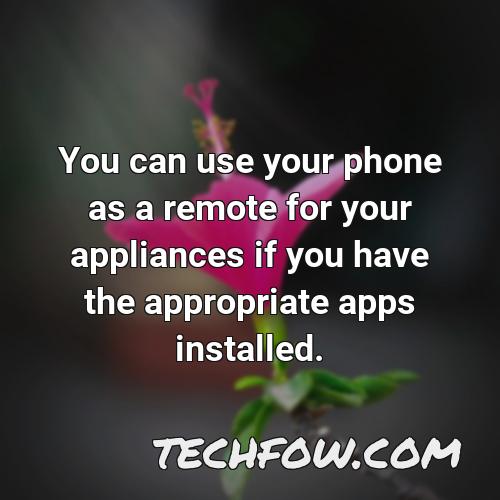 you can use your phone as a remote for your appliances if you have the appropriate apps installed