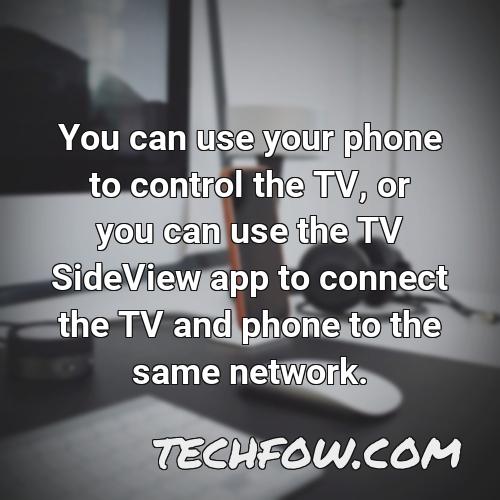 you can use your phone to control the tv or you can use the tv sideview app to connect the tv and phone to the same network