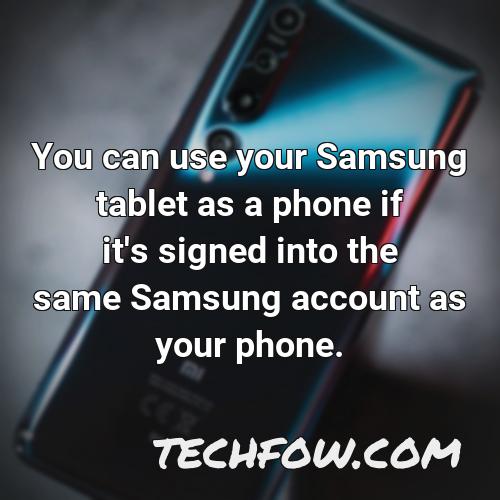 you can use your samsung tablet as a phone if it s signed into the same samsung account as your phone