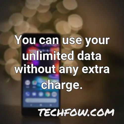 you can use your unlimited data without any extra charge
