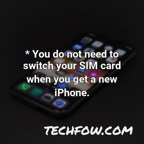 you do not need to switch your sim card when you get a new iphone