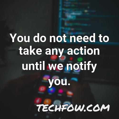 you do not need to take any action until we notify you